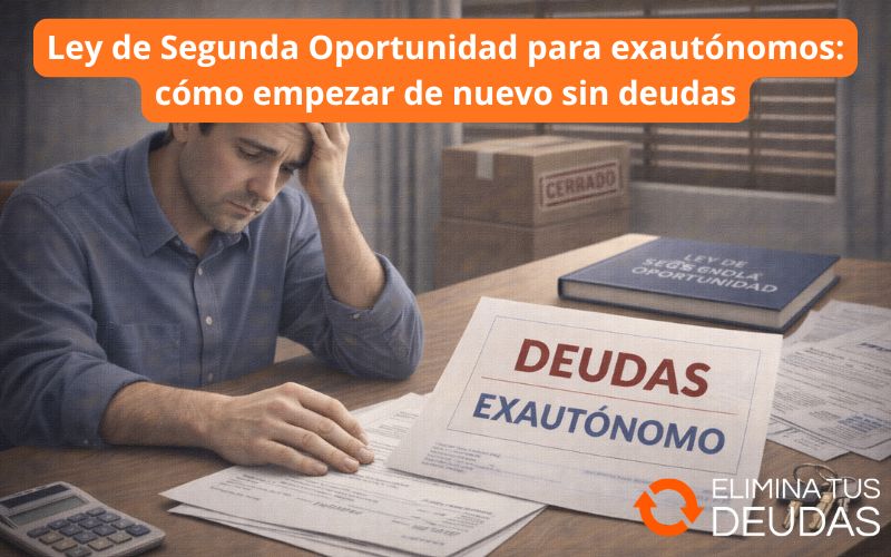Ley de Segunda Oportunidad para exautónomos: cómo empezar de nuevo sin deudas Ley de Segunda Oportunidad para exautónomos